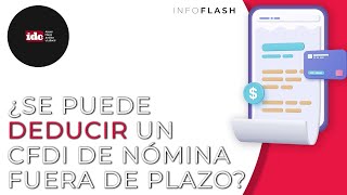 Infoflash ¿Se puede deducir un CFDI de nómina fuera de plazo [upl. by Gauldin]