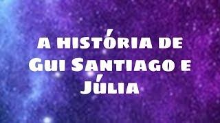 A HISTÓRIA DE GUI SANTIAGO E JULIA  PARTE 3 [upl. by Madigan66]