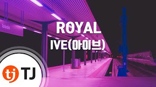 TJ노래방 ROYAL  IVE아이브  TJ Karaoke [upl. by Elletse821]