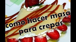 COMO HACER MASA PARA CREPAS  DULCES Y SALADAS  COMIENDO RICO Y FACIL [upl. by Cypro]