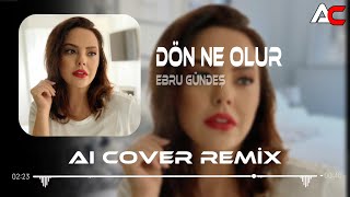 Ebru Gündeş  Dön Ne Olur  Aı Cover Remix   Bıraktığın Gibi Burdayım [upl. by Quinlan]