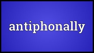 Antiphonally Meaning [upl. by Notsnorb]