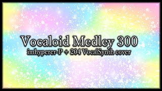 2023 Cover Vocaloid Medley 300 129 UTAUloids  77 Vocaloids [upl. by Eboh467]