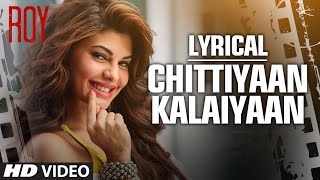 Chittiyaan Kalaiyaan FULL SONG with LYRICS  Roy  Meet Bros Anjjan Kanika Kapoor  TSERIES [upl. by Honeywell]