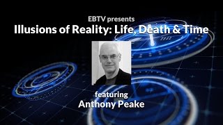 Illusions of Reality Life Death amp Time ft Anthony Peake [upl. by Tirreg634]