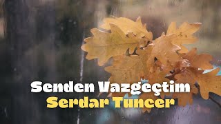 Serdar TuncerSenden Vazgeçtim [upl. by Akirehs184]