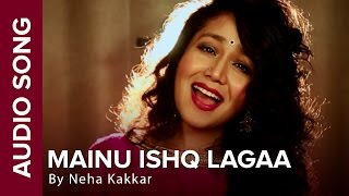 Mainu Ishq Lagaa  Full Audio Song  Neha Kakkar  Shareek  Jaidev Kumar [upl. by Pega]