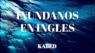 Inúndanos en INGLES  Kabed Inundanos LETRA [upl. by Boccaj]