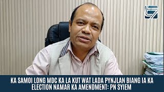 KA SAMOI LONG MDC KA LA KUT WAT LADA PYNJLAN BIANG IA KA ELECTION NAMAR KA AMENDMENT PN SYIEM [upl. by Recor255]