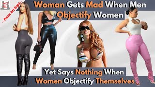 Woman Gets Mad When Men Objectify Women [upl. by Sergei16]