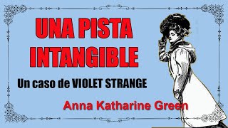 UNA PISTA INTANGIBLE  ANNA KATHARINE GREEN [upl. by Girhiny]