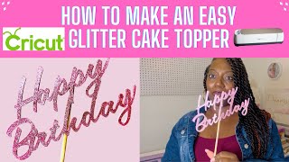 How to Make a Glitter Cake Topper with your CRICUT  EASY  Beginner Friendly [upl. by Harrus150]