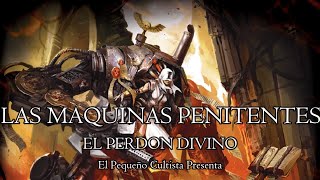 LAS MAQUINAS PENITENTES quot EL PERDON DIVINO quot  WARHAMMER 40K LORE [upl. by Nair507]