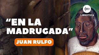 quotEn la madrugadaquot de Juan Rulfo🎙️  cuento completo  AUDIOLIBROAUDIOCUENTO  voz humana  lectura [upl. by Hairahs]