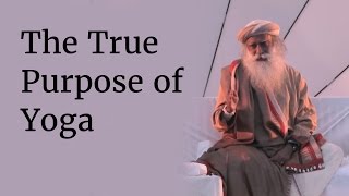 The True Purpose of Yoga  Exploring the True Potential of Being Human  Sadhguru [upl. by Sarena276]