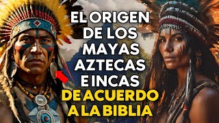 EL ORIGEN DE LOS MAYAS AZTECAS E INCAS SEGÚN LA BIBLIA LA HISTORIA Y LA GENÉTICA [upl. by Rehpotsrik]