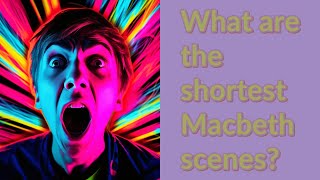 What are the shortest Macbeth scenes [upl. by Berne681]