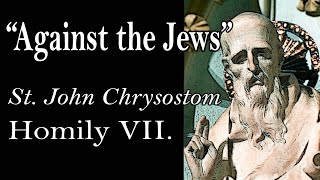 AGAINST THE JEWS  St John Chrysostom Homily VII [upl. by Burd]