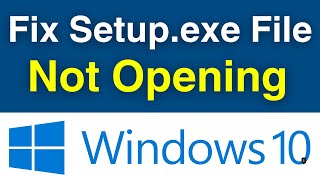 How To Fix Setupexe Files Not Opening In Windows 10  Setup File Not Running 3 Working Solutions [upl. by Katlaps]