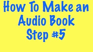 How To Make an Audio Book  Step 5 [upl. by Rodenhouse]