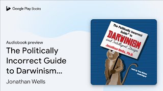 The Politically Incorrect Guide to Darwinism… by Jonathan Wells · Audiobook preview [upl. by Nibroc]