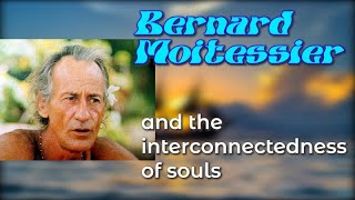 Bernard Moitessier and the interconnectedness of souls [upl. by Aisereht]