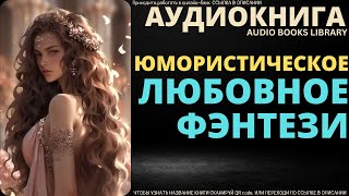 Юмористическое Любовное Фэнтези  Аудиокнига ABL [upl. by Eresed17]