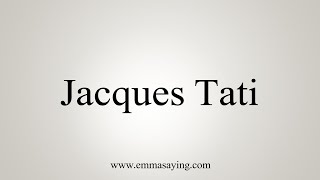 How To Say Jacques Tati [upl. by Ardnaxela]