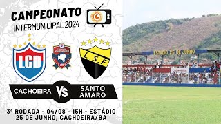 INTERMUNICIPAL 2024  CACHOEIRA VS SANTO AMARO 3a RODADA  04082024 [upl. by Adao]