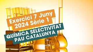 Resolució Exercici 7 Juny 2024 Sèrie 1 Química Selectivitat PAU Catalunya [upl. by Atnwahs]