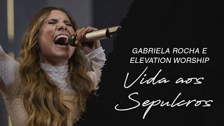 Gabriela Rocha e Elevation Worship  Vida aos Sepulcros LETRA [upl. by Ytinirt]