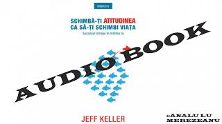 Schimbati atitudinea ca sati schimbi viataJeff Keller AudioBook Capitolul 1 [upl. by Debi]