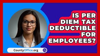 Is Per Diem Tax Deductible For Employees  CountyOfficeorg [upl. by Wildon]